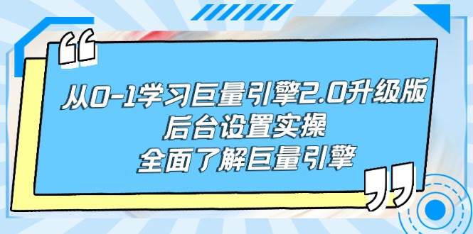 从0-1学习巨量引擎-2.0升级版后台设置实操,全面了解巨量引擎-烽云网