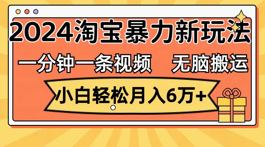 一分钟一条视频，无脑搬运，小白轻松月入6万+2024淘宝暴力新玩法，可批量-烽云网