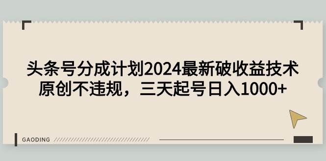 头条号分成计划2024最新破收益技术，原创不违规，三天起号日入1000+-烽云网