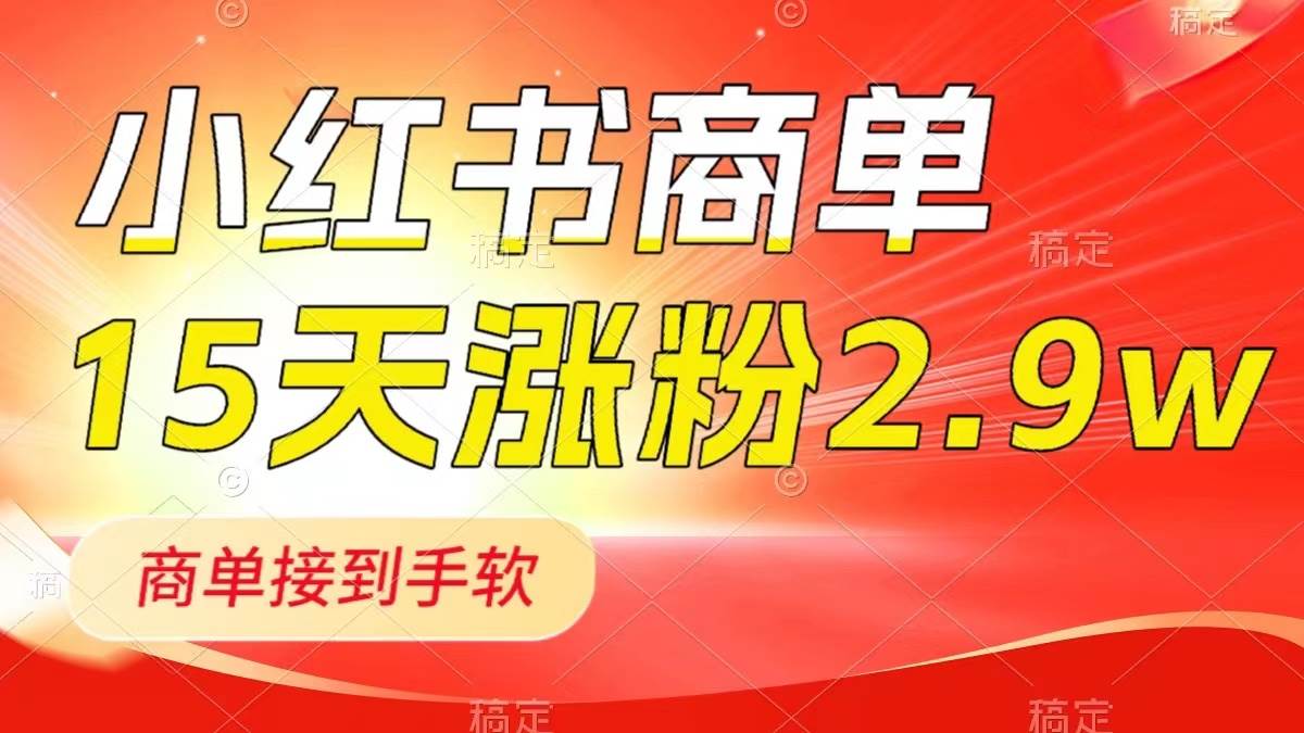 小红书商单最新玩法,新号15天2.9w粉,商单接到手软,1分钟一篇笔记-烽云网