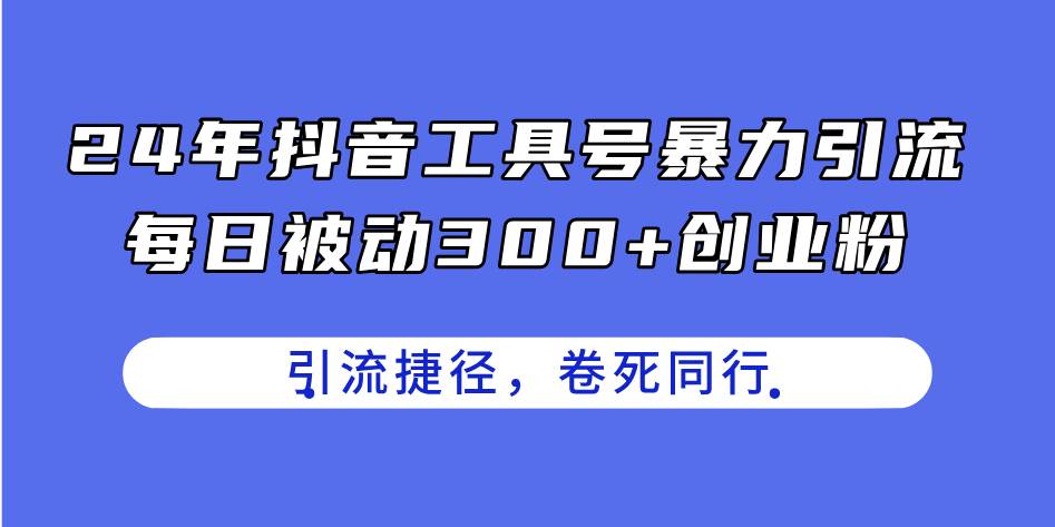 24年抖音工具号暴力引流，每日被动300+创业粉，创业粉捷径，卷死同行-烽云网