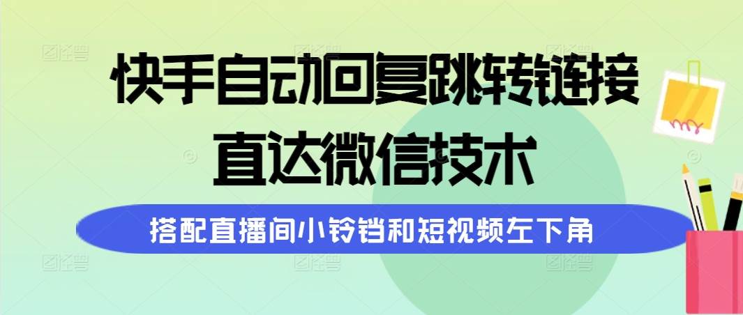 快手自动回复跳转链接,直达微信技术,搭配直播间小铃铛和短视频左下角-烽云网