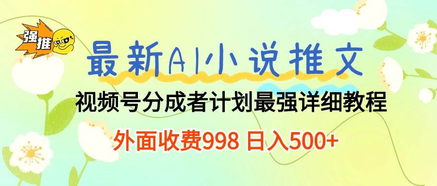 最新AI小说推文视频号分成计划 最强详细教程 日入500+-烽云网