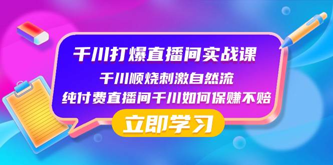 千川-打爆直播间实战课：千川顺烧刺激自然流 纯付费直播间千川如何保赚不赔-烽云网