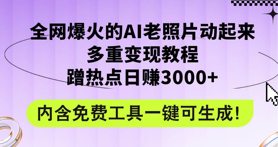 全网爆火的AI老照片动起来多重变现教程，蹭热点日赚3000+，内含免费工具-烽云网