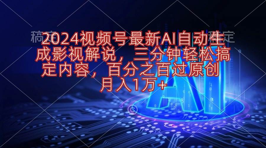 2024视频号最新AI自动生成影视解说，三分钟轻松搞定内容，百分之百过原…-烽云网