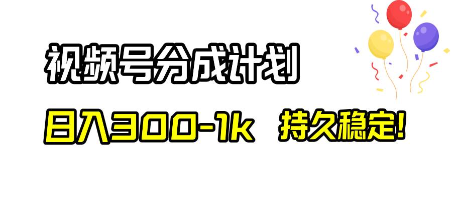视频号分成计划,日入300-1k,持久稳定!-烽云网