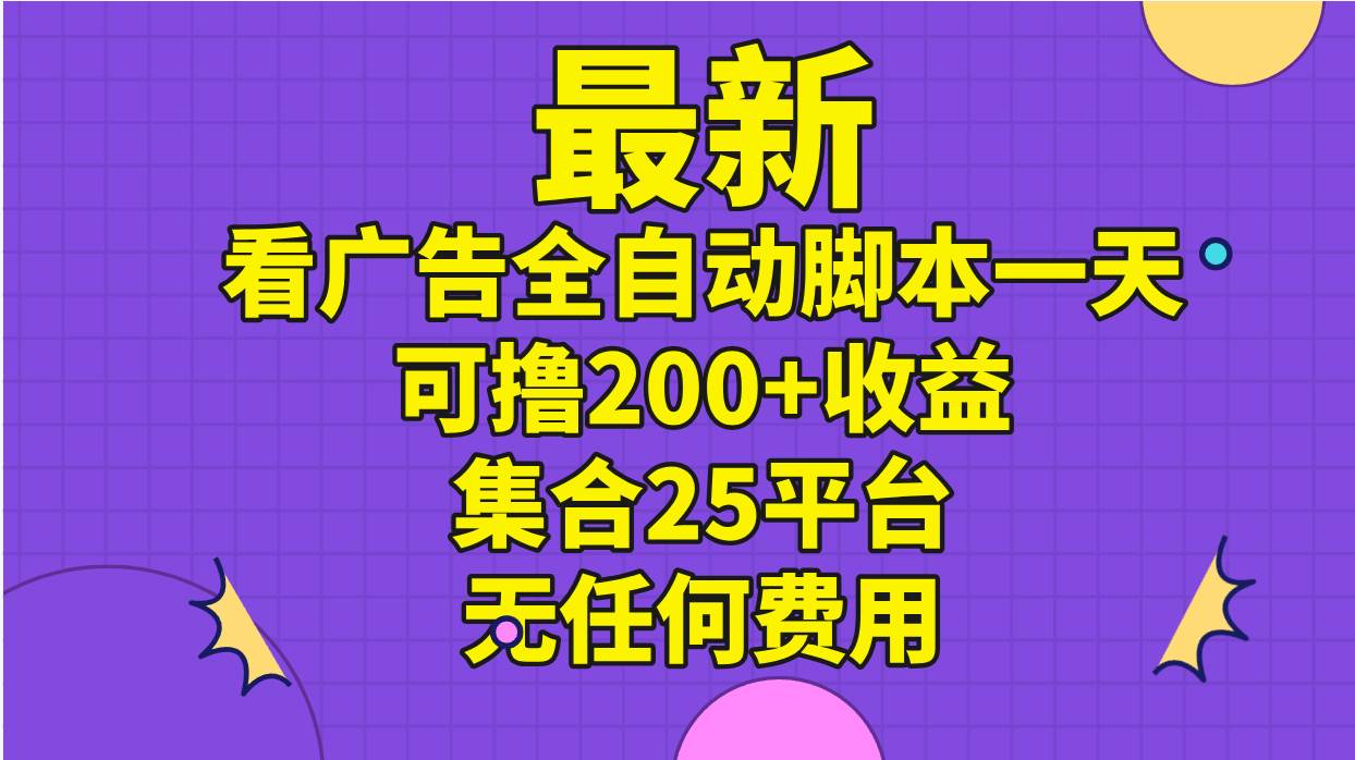 最新看广告全自动脚本一天可撸200+收益 。集合25平台 ,无任何费用-烽云网