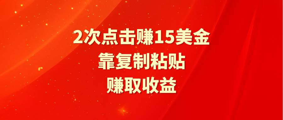 靠2次点击赚15美金，复制粘贴就能赚取收益-烽云网