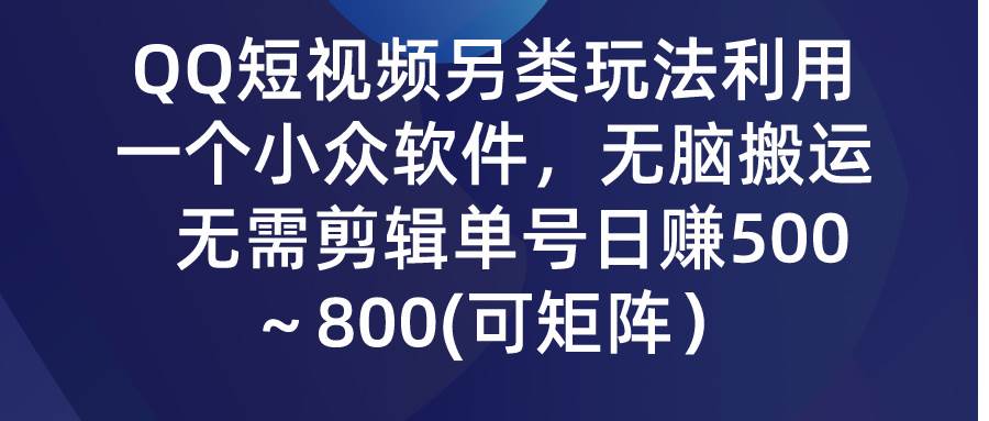 QQ短视频另类玩法，利用一个小众软件，无脑搬运，无需剪辑单号日赚500～...-烽云网