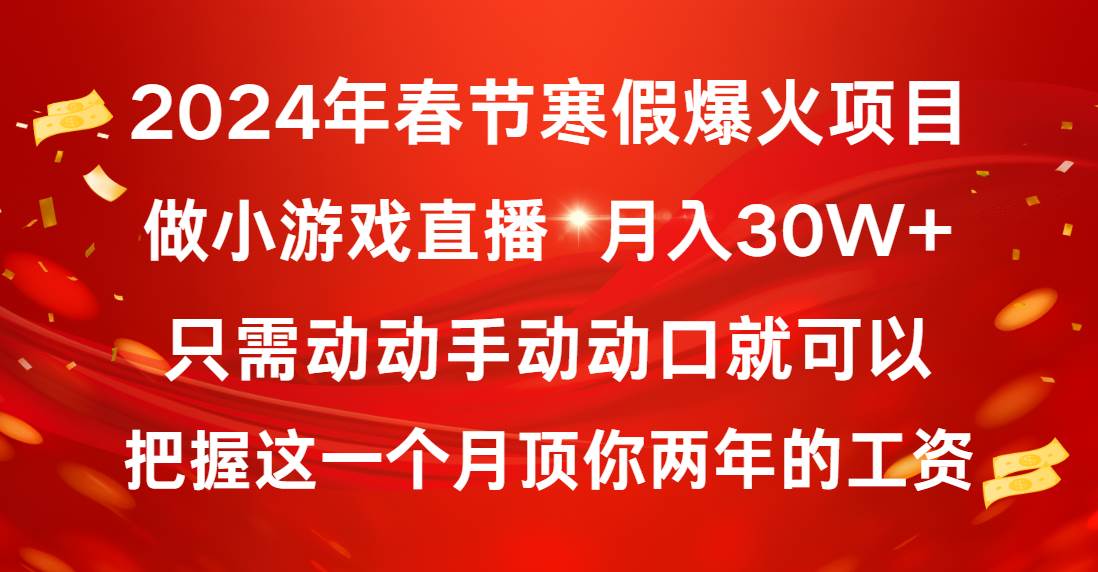 2024年春节寒假爆火项目，普通小白如何通过小游戏直播做到月入30W+-烽云网