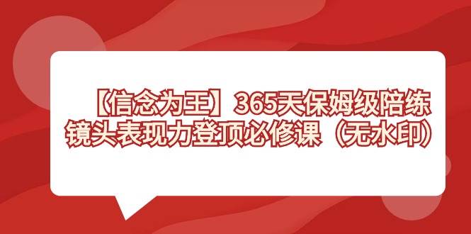 【信念 为王】365天-保姆级陪练，镜头表现力登顶必修课（无水印）-烽云网
