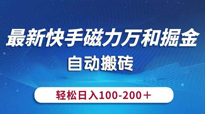 最新快手磁力万和掘金,自动搬砖,轻松日入100-200,操作简单-烽云网