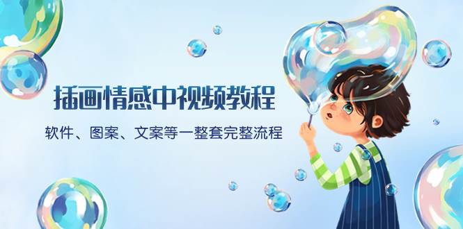 插画情感中视频教程:软件、图案、文案等一整套完整流程,送文案模版、话题标题分类-烽云网