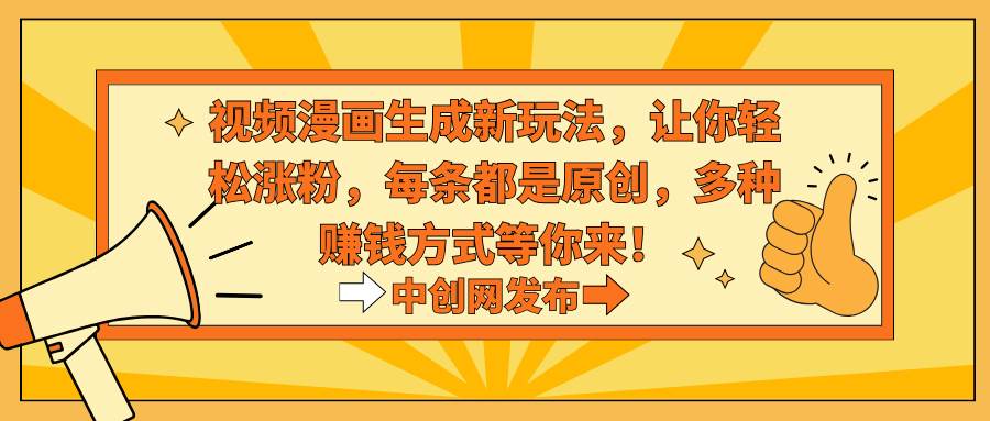 视频漫画生成新玩法,让你轻松涨粉,每条都是原创,多种赚钱方式等你来!-烽云网