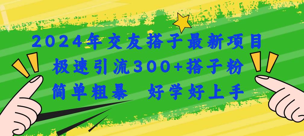 2024年交友搭子最新项目,极速引流300+搭子粉,简单粗暴,好学好上手-烽云网