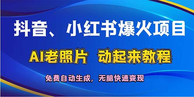抖音、小红书爆火项目：AI老照片动起来教程，免费自动生成，无脑快速变…-烽云网
