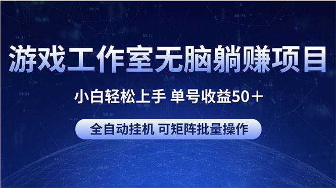 游戏工作室无脑躺赚项目 小白轻松上手 单号收益50＋ 可矩阵批量操作-烽云网