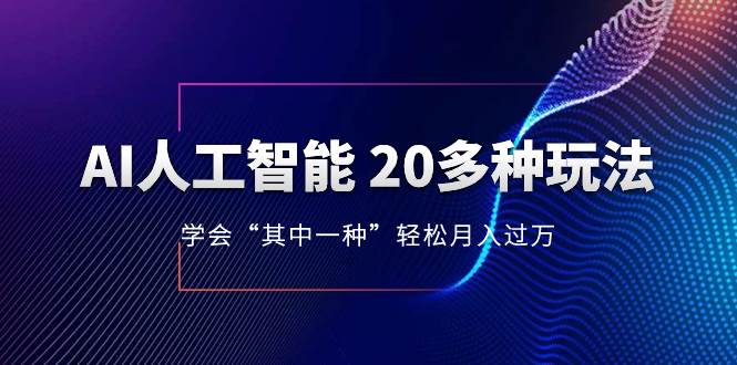 AI人工智能 20多种玩法 学会“其中一种”轻松月入过万，持续更新AI最新玩法-烽云网