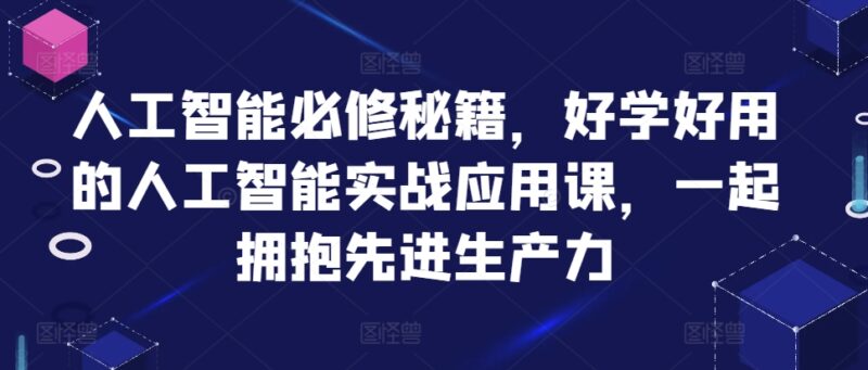 人工智能必修秘籍,好学好用的人工智能实战应用课,一起拥抱先进生产力-烽云网