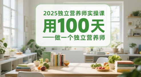 2025独立营养师实操课,用100天做一个独立营养师-烽云网