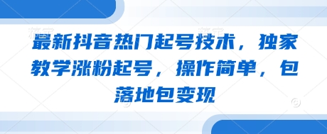 最新抖音热门起号技术,独家教学涨粉起号,操作简单,包落地包变现-烽云网