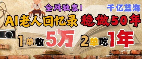 AI帮老人写回忆录,可以稳做50年的蓝海赛道,一单收2-3W,2单吃一年,长久可持续-烽云网