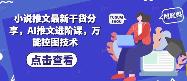 小说推文最新干货分享,AI推文进阶课,万能控图技术-烽云网