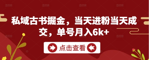 私域古书掘金,当天进粉当天成交,单号月入6k+-烽云网