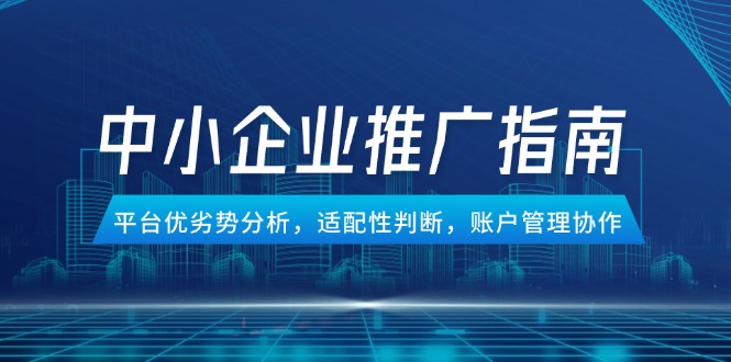 中小企业竞价推广指南,平台优劣势分析,适配性判断,账户管理协作-烽云网
