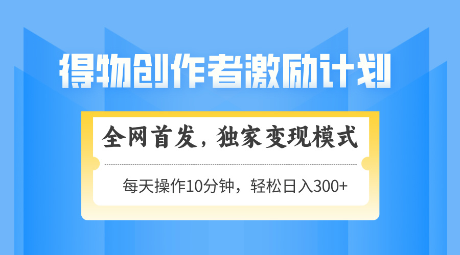 得物创作者激励,变现模式,轻松上手,日入300+可矩阵,可放大-烽云网