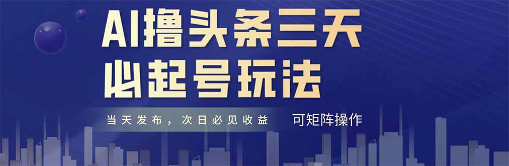 AI撸头条三天必起号,纯原创情感故事,每天搬砖十分钟,小白复制粘贴月...-烽云网