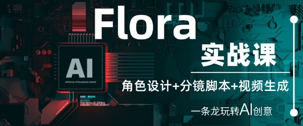 Flora实战课:角色设计+分镜脚本+视频生成,一条龙玩转AI创意-烽云网