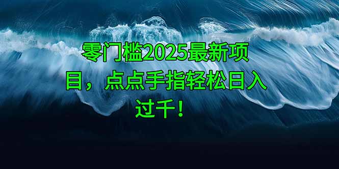 零门槛2025最新项目,点点手指轻松日入过千!-烽云网