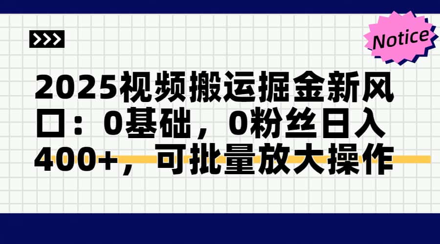 2025视频搬运掘金新风口:0基础,0粉丝日入400+,可批量放大操作-烽云网