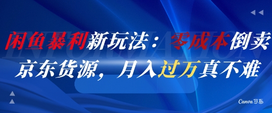 闲鱼暴利新玩法:零成本倒卖京东货源,月入过1W真不难-烽云网