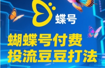 2025蝴蝶号付费投流豆豆打法,助新手快速掌握付费流量撬动自然流的核心玩法-烽云网