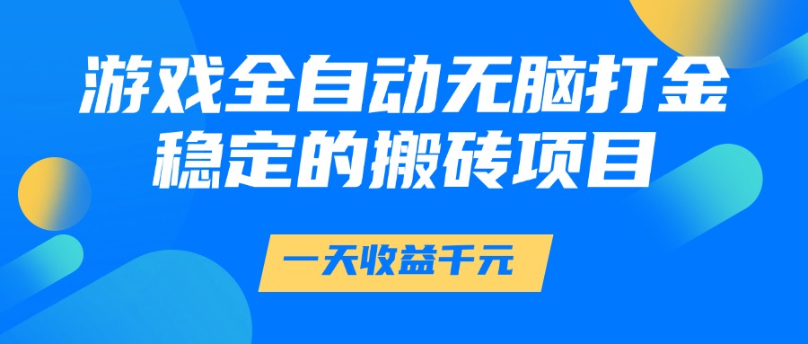 游戏全自动无脑打金,一天收益1000+,稳定的搬砖项目-烽云网