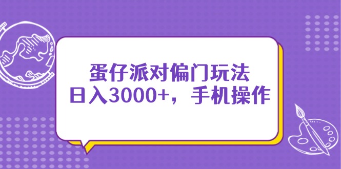 蛋仔派对偏门玩法,日入3000+,手机操作-烽云网