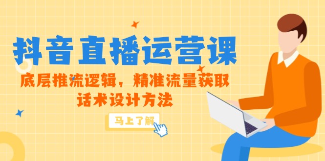 5月新课-抖音直播运营课,底层推流逻辑,精准流量获取,话术设计方法-烽云网