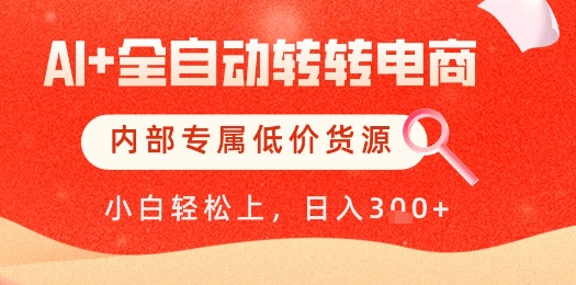 【AI+全自动转转电商】内部专属低价货源,全网首发,单日轻松变现几张【揭秘】-烽云网