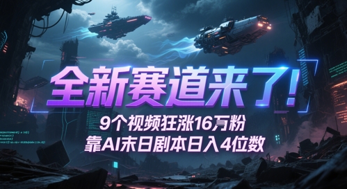 全新赛道来了!9个视频狂涨16W粉,靠AI末日剧本日入4位数,评论区爆肝追更-烽云网