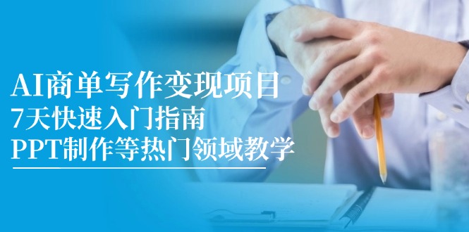 AI商单写作变现项目，7天快速入门指南，PPT制作等热门领域教学-烽云网