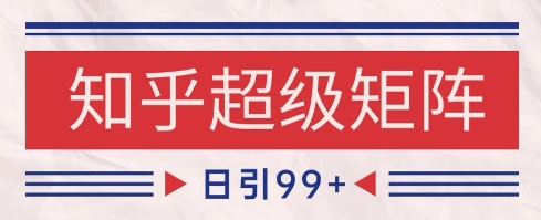 知乎超级矩阵玩法引流高质量精准粉SEO覆盖,日变现1k+【揭秘】-烽云网