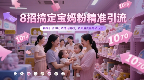 8招搞定宝妈粉精准引流,精准引流10万本地母婴粉,多渠道流量爆破玩法-烽云网