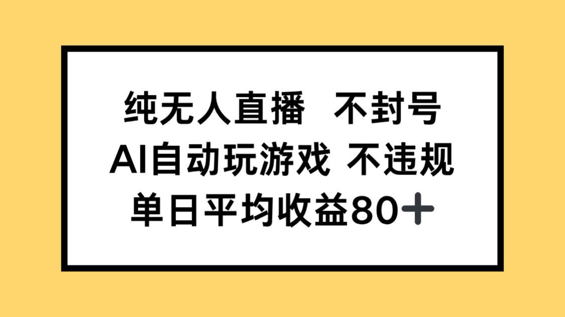 纯无人直播不封号,AI自动玩游戏,单日收益80+-烽云网
