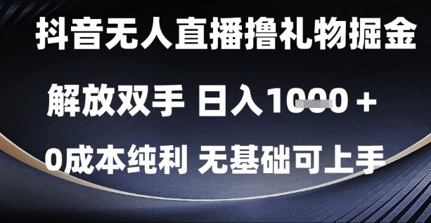 抖音无人直播撸礼物掘金,解放双手,日入1k,0成本纯利,无基础可上手【揭秘】-烽云网