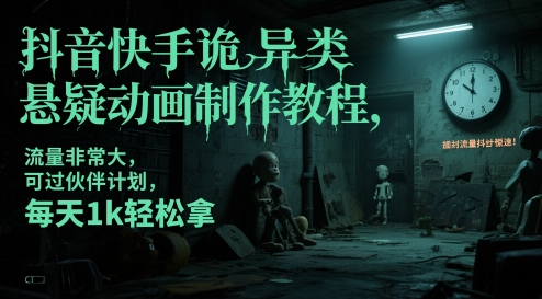 抖音快手诡异类悬疑动画制作教程,流量非常大,可过伙伴计划,每天1k轻松拿-烽云网