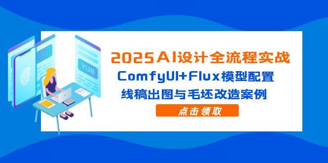 2025AI设计全流程实战:ComfyUI+Flux模型配置,线稿出图与毛坯改造案例-烽云网