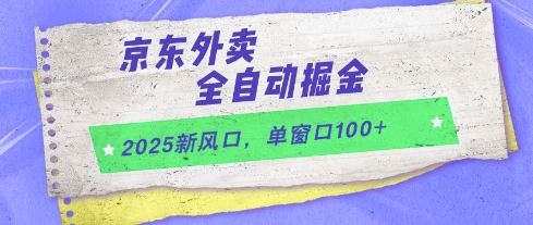 2025新风口,京东外卖全自动掘金,单窗口100+【揭秘】-烽云网